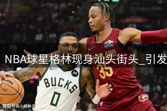 NBA球星格林现身汕头街头 引发球迷围观拍照热潮